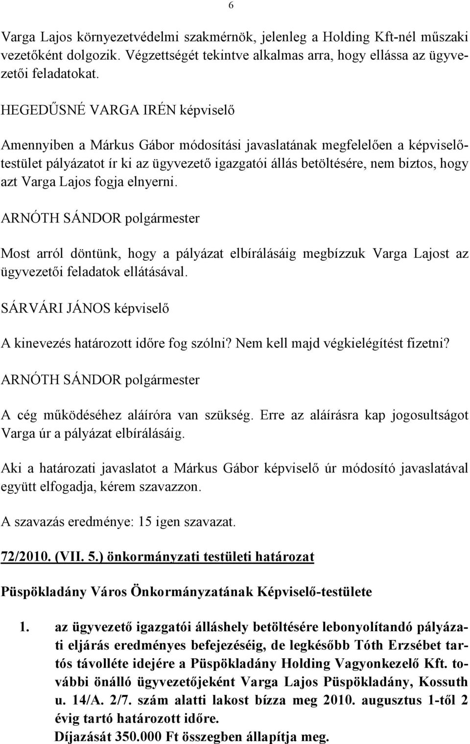 Lajos fogja elnyerni. Most arról döntünk, hogy a pályázat elbírálásáig megbízzuk Varga Lajost az ügyvezetői feladatok ellátásával. SÁRVÁRI JÁNOS képviselő A kinevezés határozott időre fog szólni?