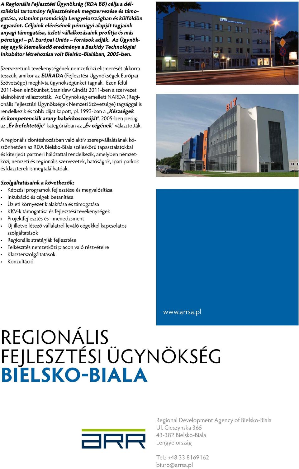 Az Ügynökség egyik kiemelkedő eredménye a Beskidy Technológiai Inkubátor létrehozása volt Bielsko-Bialában, 2005-ben.