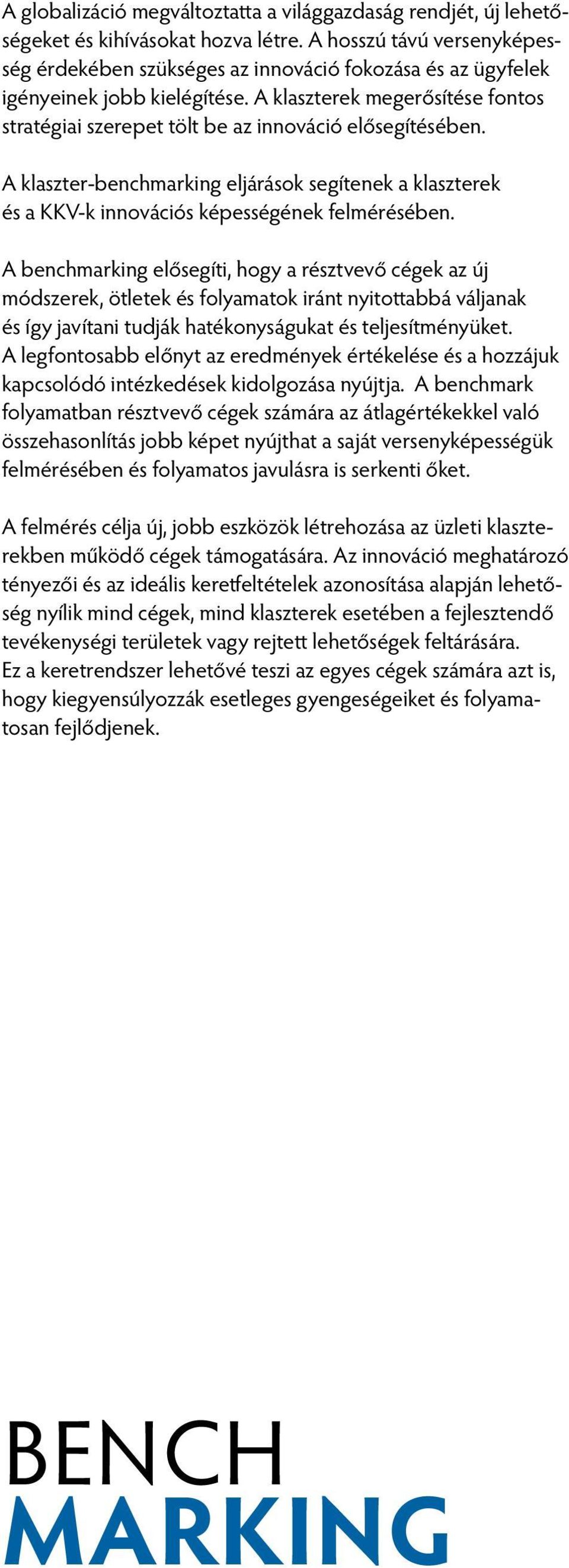 A klaszterek megerősítése fontos stratégiai szerepet tölt be az innováció elősegítésében. A klaszter-benchmarking eljárások segítenek a klaszterek és a KKV-k innovációs képességének felmérésében.