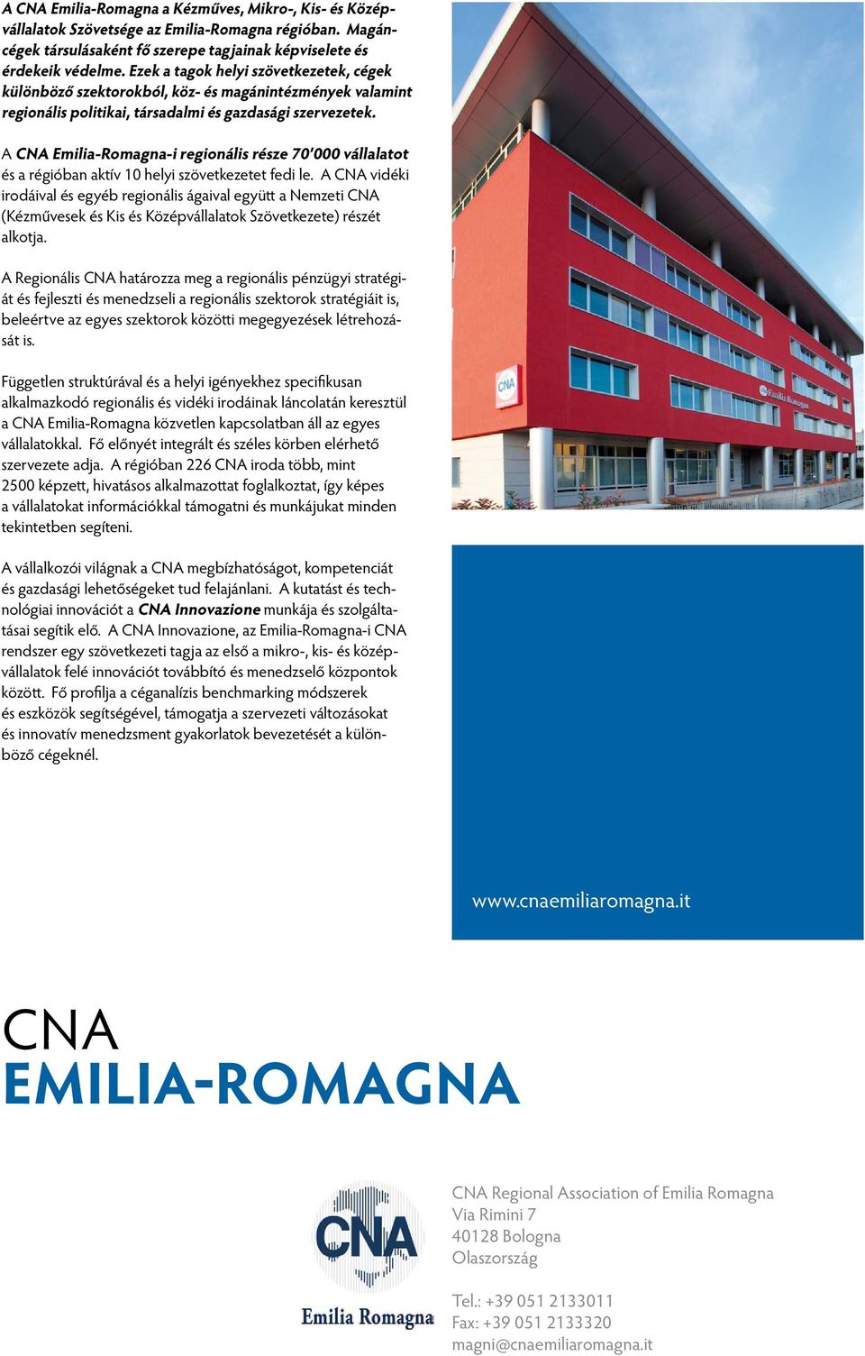 A CNA Emilia-Romagna-i regionális része 70 000 vállalatot és a régióban aktív 10 helyi szövetkezetet fedi le.