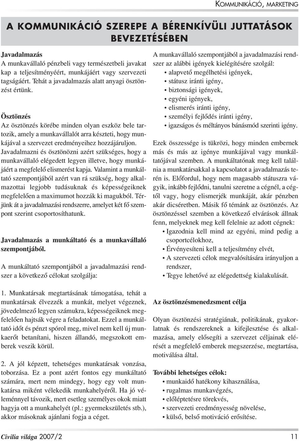 Ösztönzés Az ösztönzés körébe minden olyan eszköz bele tartozik, amely a munkavállalót arra készteti, hogy munkájával a szervezet eredményeihez hozzájáruljon.