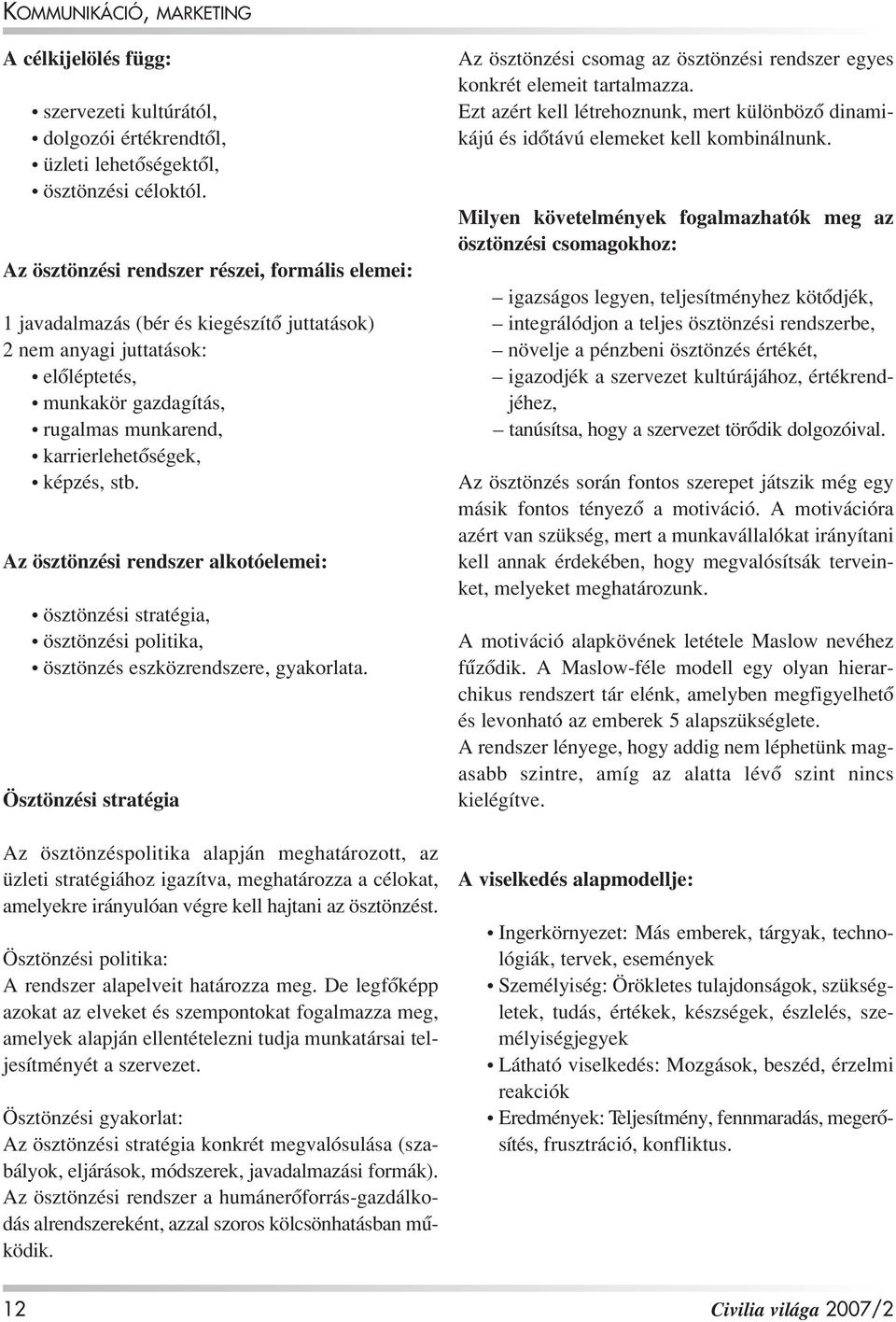 képzés, stb. Az ösztönzési rendszer alkotóelemei: ösztönzési stratégia, ösztönzési politika, ösztönzés eszközrendszere, gyakorlata.