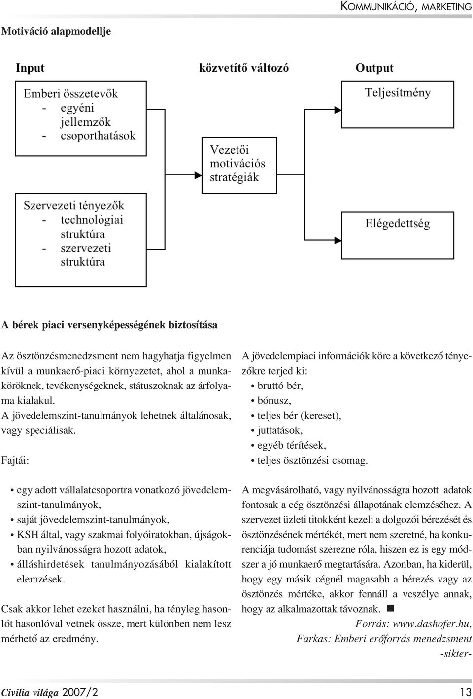 Fajtái: egy adott vállalatcsoportra vonatkozó jövedelemszint-tanulmányok, saját jövedelemszint-tanulmányok, KSH által, vagy szakmai folyóiratokban, újságokban nyilvánosságra hozott adatok,