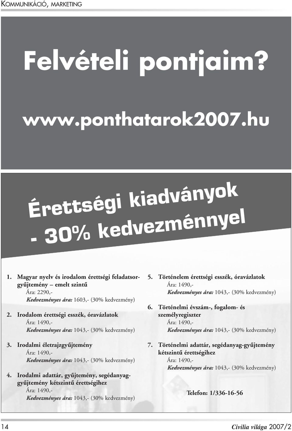 Irodalom érettségi esszék, óravázlatok Ára: 1490,- Kedvezményes ára: 1043,- (30% kedvezmény) 3. Irodalmi életrajzgyûjtemény Ára: 1490,- Kedvezményes ára: 1043,- (30% kedvezmény) 4.