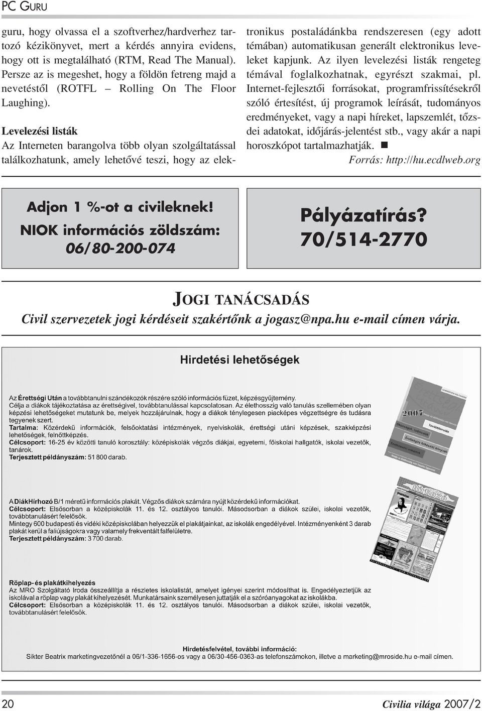 Levelezési listák Az Interneten barangolva több olyan szolgáltatással találkozhatunk, amely lehetôvé teszi, hogy az elektronikus postaládánkba rendszeresen (egy adott témában) automatikusan generált