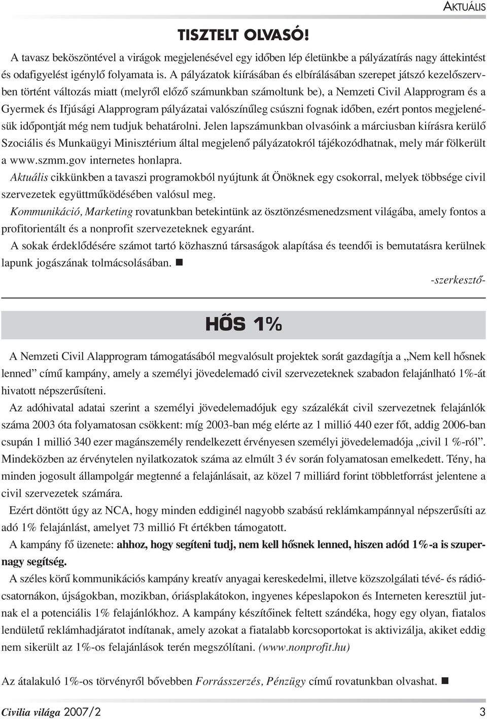 Alapprogram pályázatai valószínûleg csúszni fognak idôben, ezért pontos megjelenésük idôpontját még nem tudjuk behatárolni.