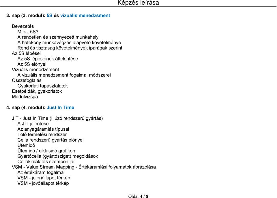 menedzsment A vizuális menedzsment fogalma, módszerei Gyakorlati tapasztalatok Esetpéldák, gyakorlatok 4. nap (4.