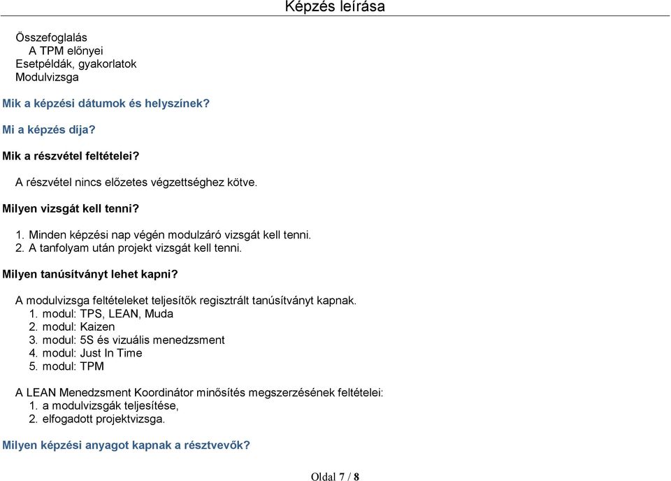 A modulvizsga feltételeket teljesítők regisztrált tanúsítványt kapnak. 1. modul: TPS, LEAN, Muda 2. modul: Kaizen 3. modul: 5S és vizuális menedzsment 4. modul: Just In Time 5.