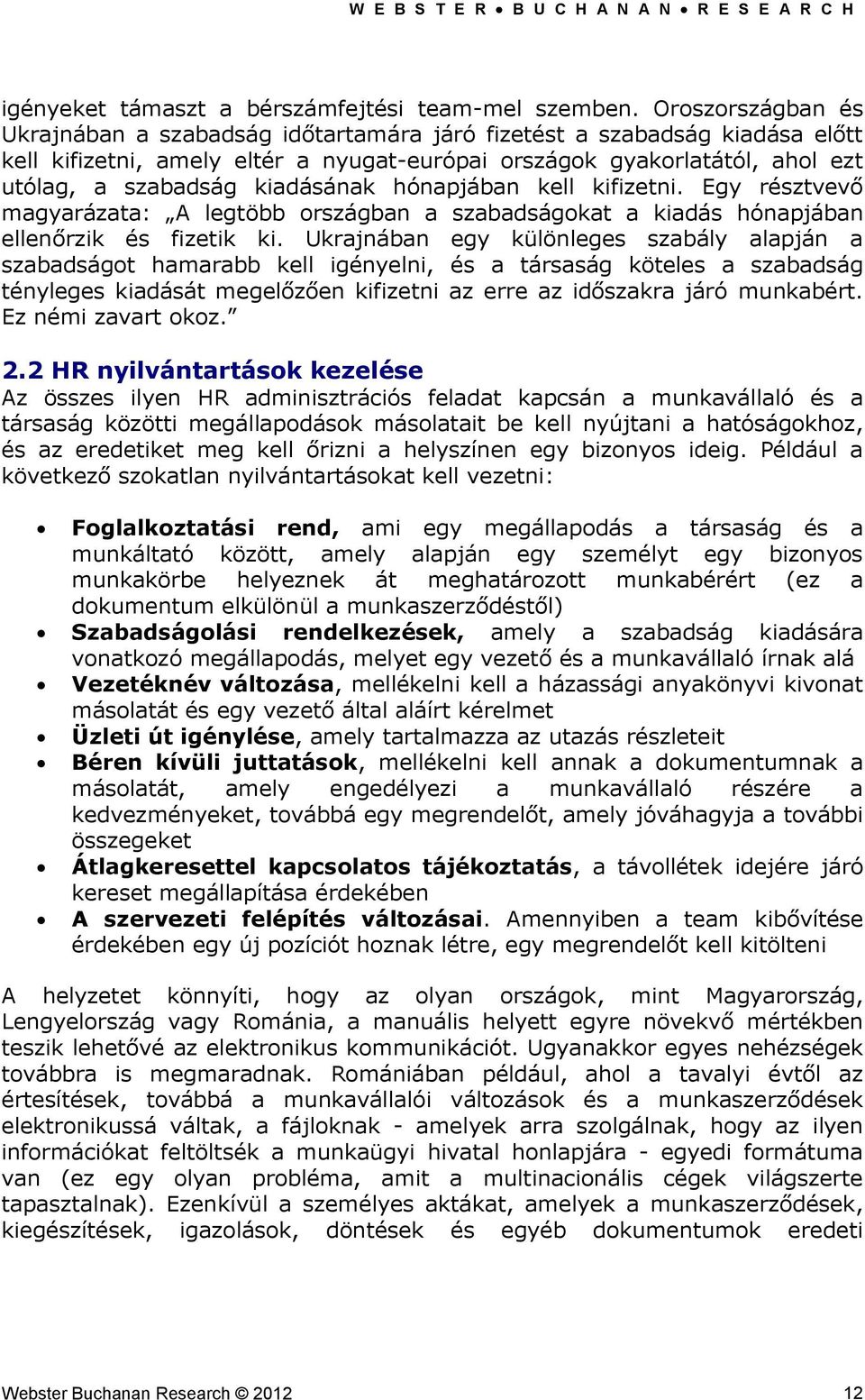 kiadásának hónapjában kell kifizetni. Egy résztvevő magyarázata: A legtöbb országban a szabadságokat a kiadás hónapjában ellenőrzik és fizetik ki.