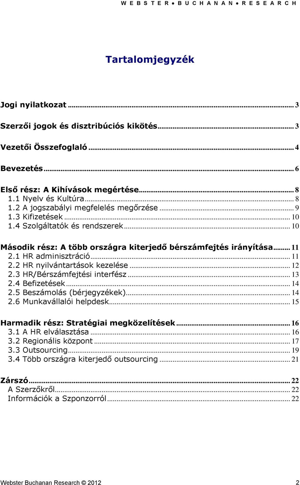 .. 12 2.3 HR/Bérszámfejtési interfész... 13 2.4 Befizetések... 14 2.5 Beszámolás (bérjegyzékek)... 14 2.6 Munkavállalói helpdesk... 15 Harmadik rész: Stratégiai megközelítések... 16 3.