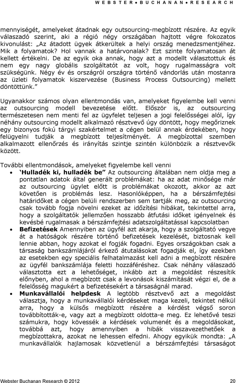 Ezt szinte folyamatosan át kellett értékelni. De az egyik oka annak, hogy azt a modellt választottuk és nem egy nagy globális szolgáltatót az volt, hogy rugalmasságra volt szükségünk.