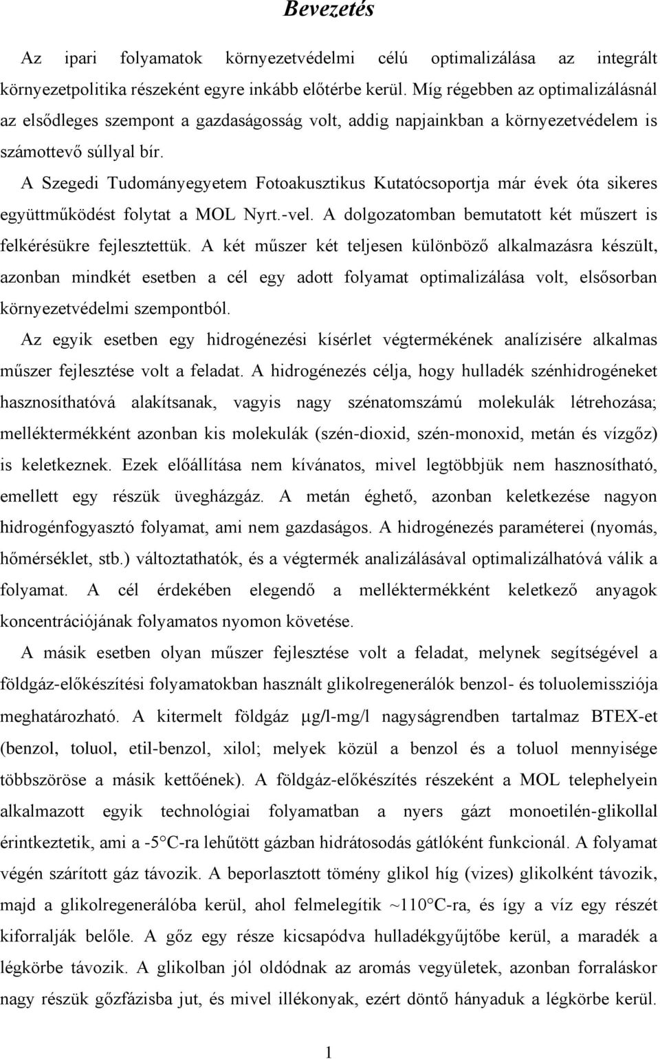 A Szegedi Tudományegyetem Fotoakusztikus Kutatócsoportja már évek óta sikeres együttműködést folytat a MOL Nyrt.-vel. A dolgozatomban bemutatott két műszert is felkérésükre fejlesztettük.