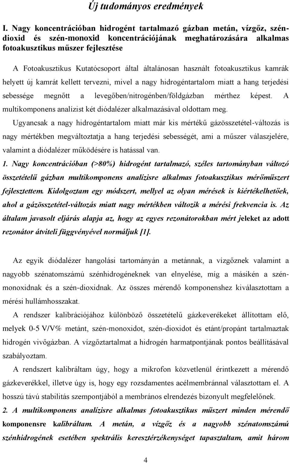 által általánosan használt fotoakusztikus kamrák helyett új kamrát kellett tervezni, mivel a nagy hidrogéntartalom miatt a hang terjedési sebessége megnőtt a levegőben/nitrogénben/földgázban mérthez