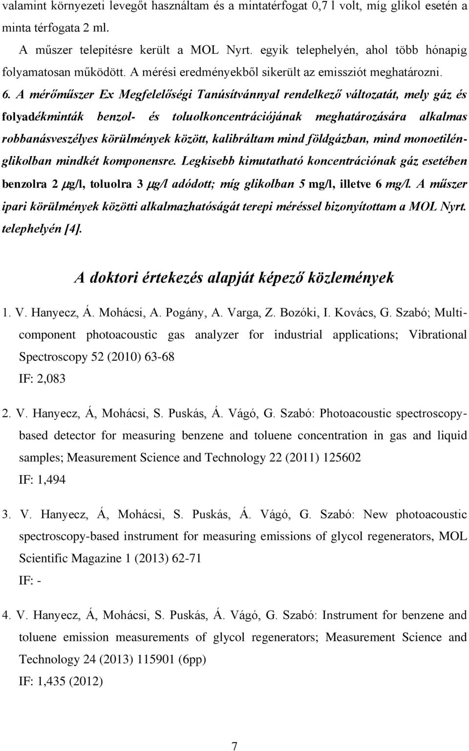 A mérőműszer Ex Megfelelőségi Tanúsítvánnyal rendelkező változatát, mely gáz és folyadékminták benzol- és toluolkoncentrációjának meghatározására alkalmas robbanásveszélyes körülmények között,