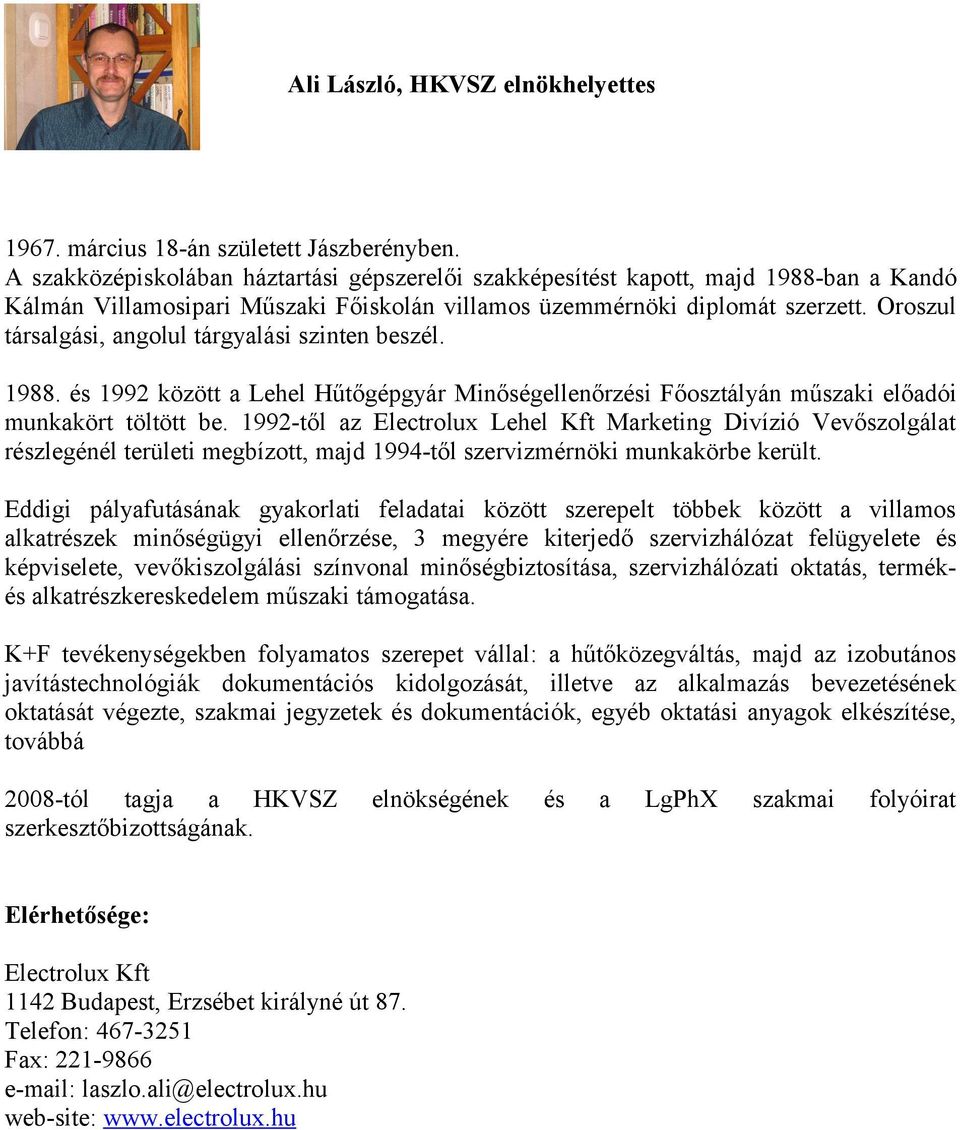 Oroszul társalgási, angolul tárgyalási szinten beszél. 1988. és 1992 között a Lehel Hűtőgépgyár Minőségellenőrzési Főosztályán műszaki előadói munkakört töltött be.