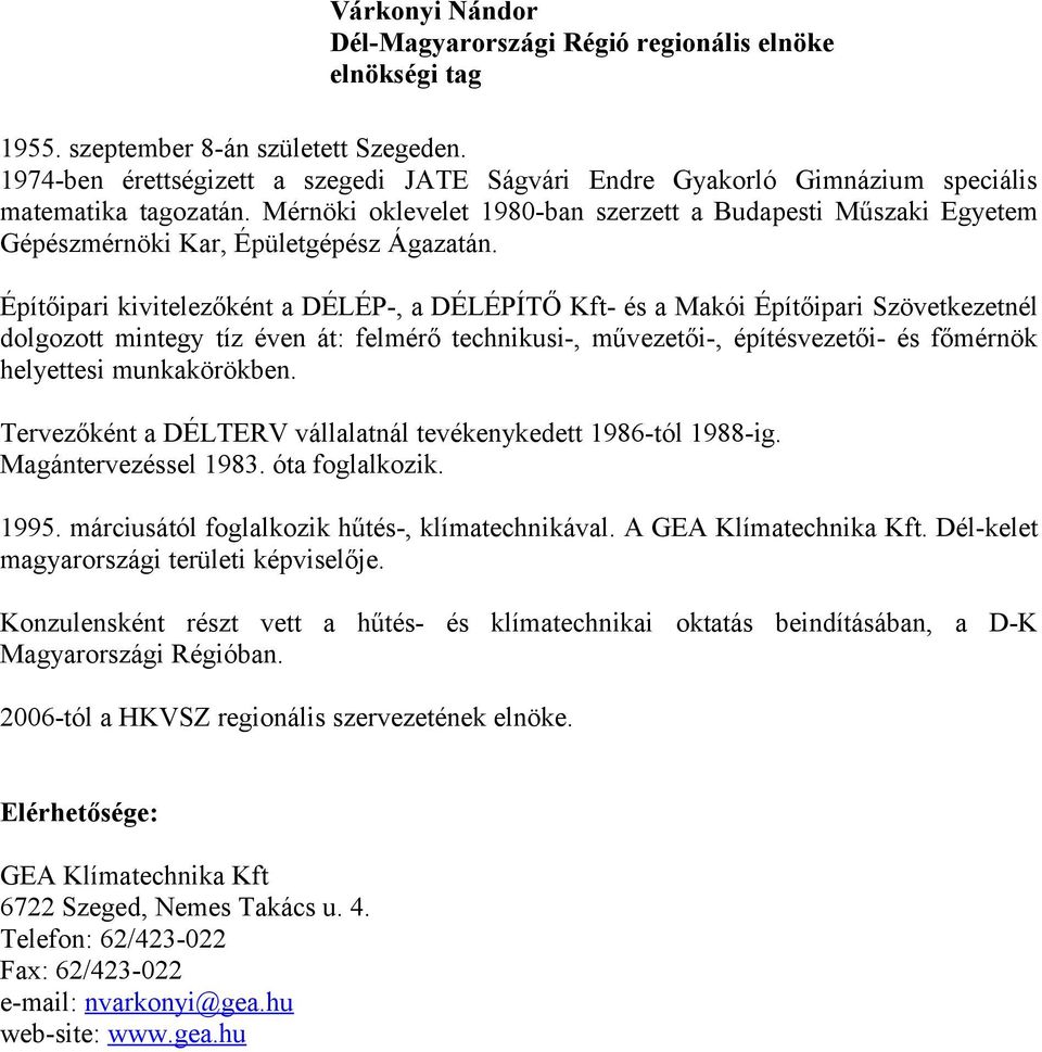 Építőipari kivitelezőként a DÉLÉP-, a DÉLÉPÍTŐ Kft- és a Makói Építőipari Szövetkezetnél dolgozott mintegy tíz éven át: felmérő technikusi-, művezetői-, építésvezetői- és főmérnök helyettesi