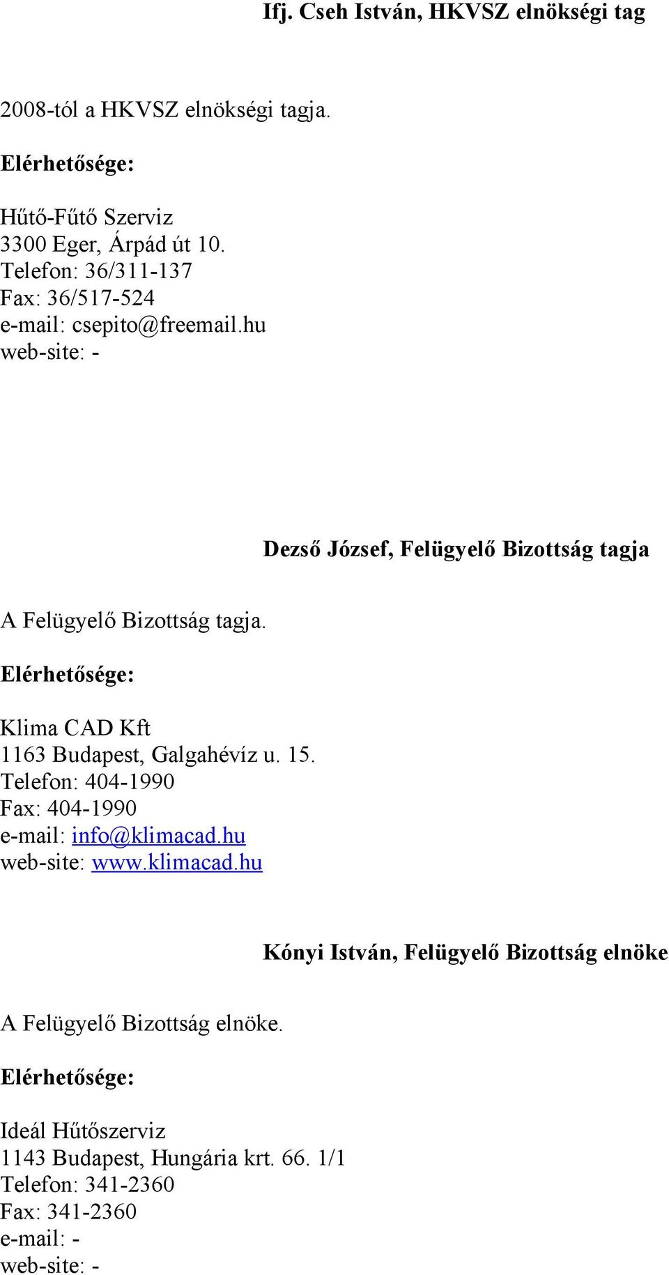 hu web-site: - Dezső József, Felügyelő Bizottság tagja A Felügyelő Bizottság tagja. Klima CAD Kft 1163 Budapest, Galgahévíz u. 15.