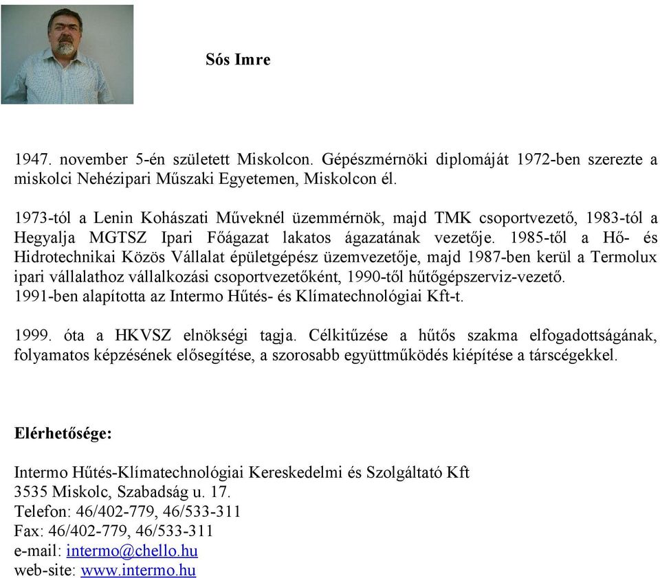 1985-től a Hő- és Hidrotechnikai Közös Vállalat épületgépész üzemvezetője, majd 1987-ben kerül a Termolux ipari vállalathoz vállalkozási csoportvezetőként, 1990-től hűtőgépszerviz-vezető.