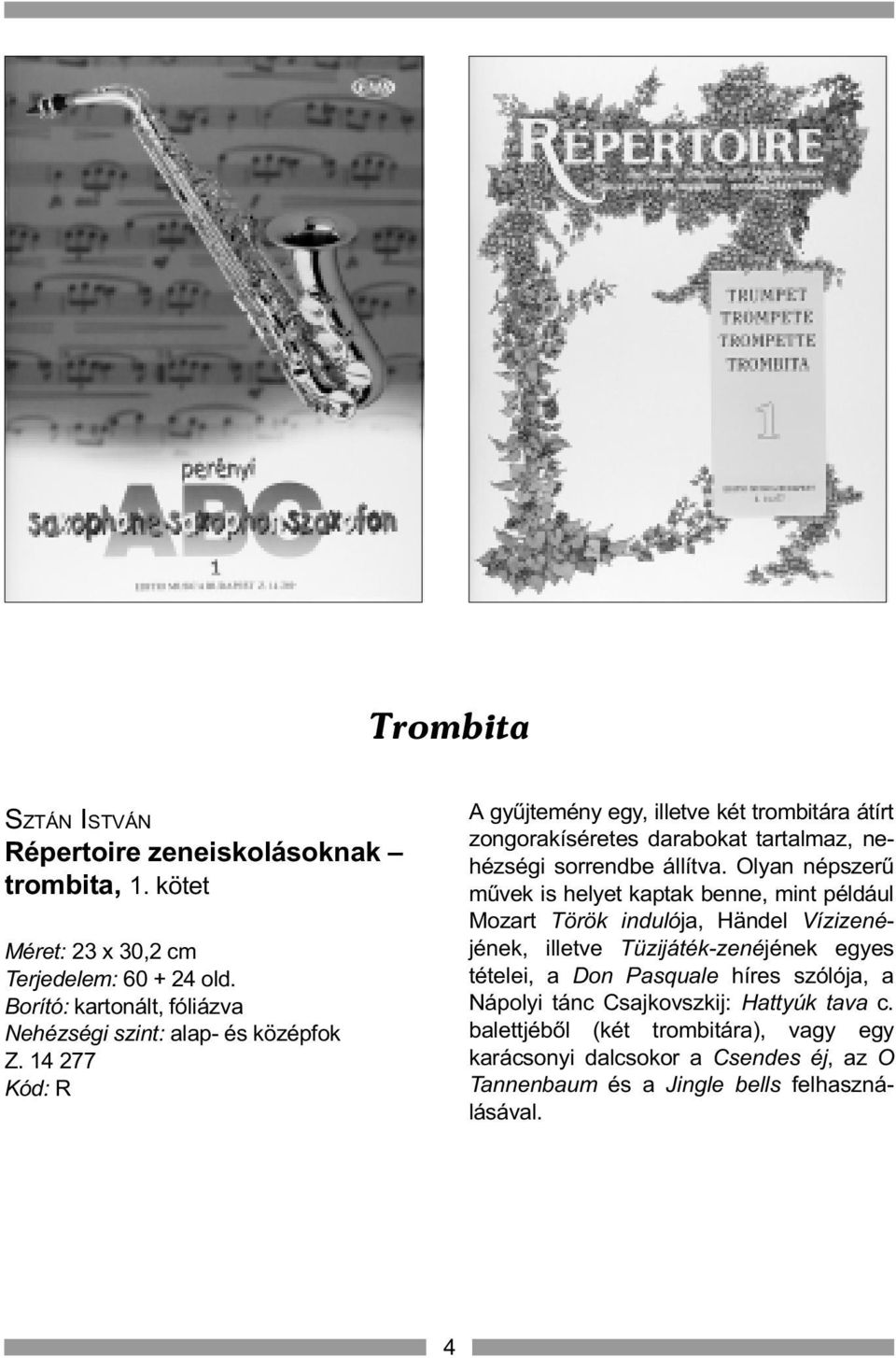 14 277 Kód: R A gyûjtemény egy, illetve két trombitára átírt zongorakíséretes darabokat tartalmaz, nehézségi sorrendbe állítva.