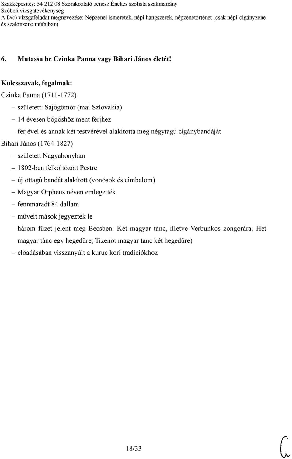 cigánybandáját Bihari János (1764-1827) született Nagyabonyban 1802-ben felköltözött Pestre új öttagú bandát alakított (vonósok és cimbalom) Magyar Orpheus