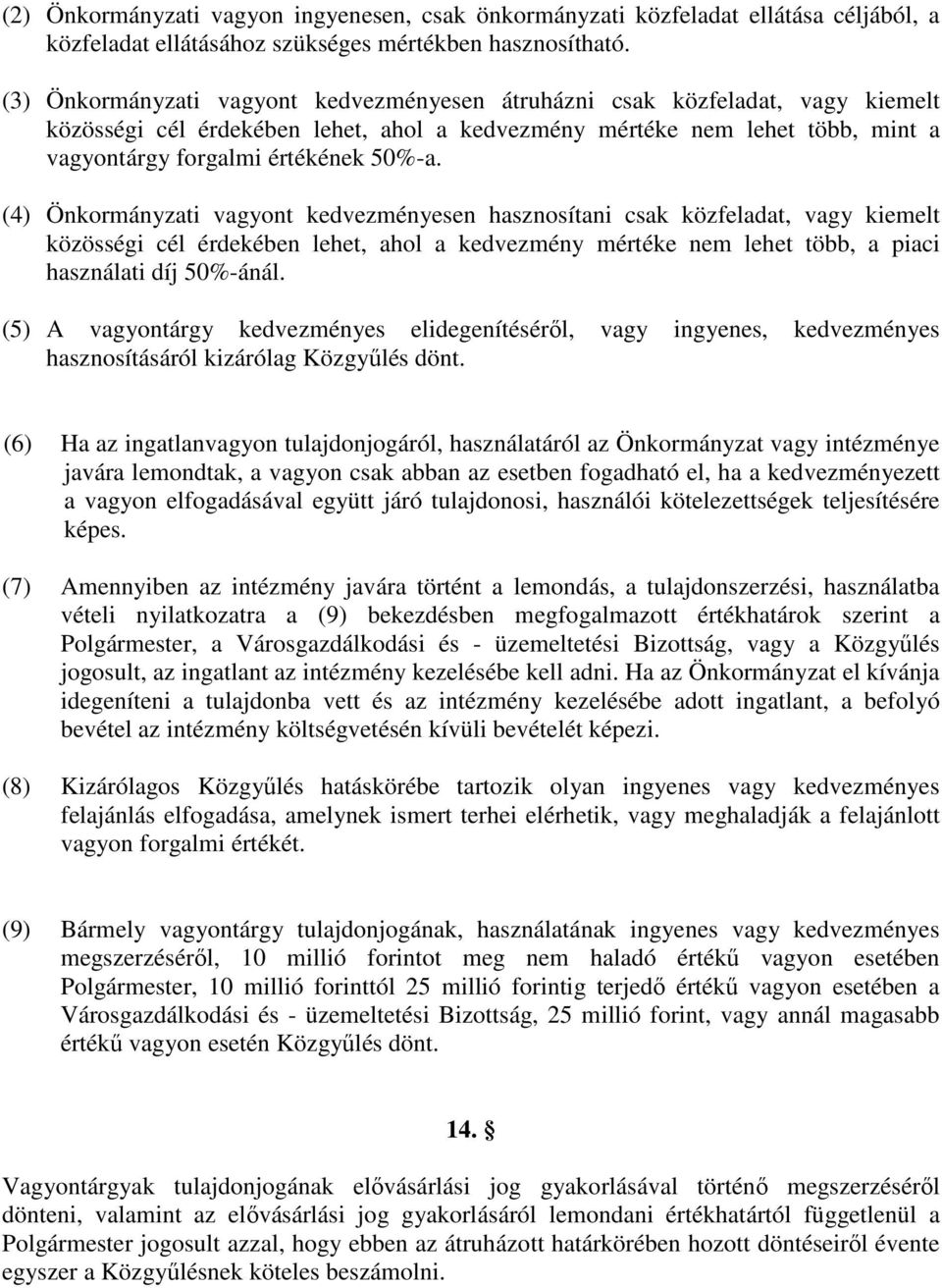 (4) Önkormányzati vagyont kedvezményesen hasznosítani csak közfeladat, vagy kiemelt közösségi cél érdekében lehet, ahol a kedvezmény mértéke nem lehet több, a piaci használati díj 50%-ánál.