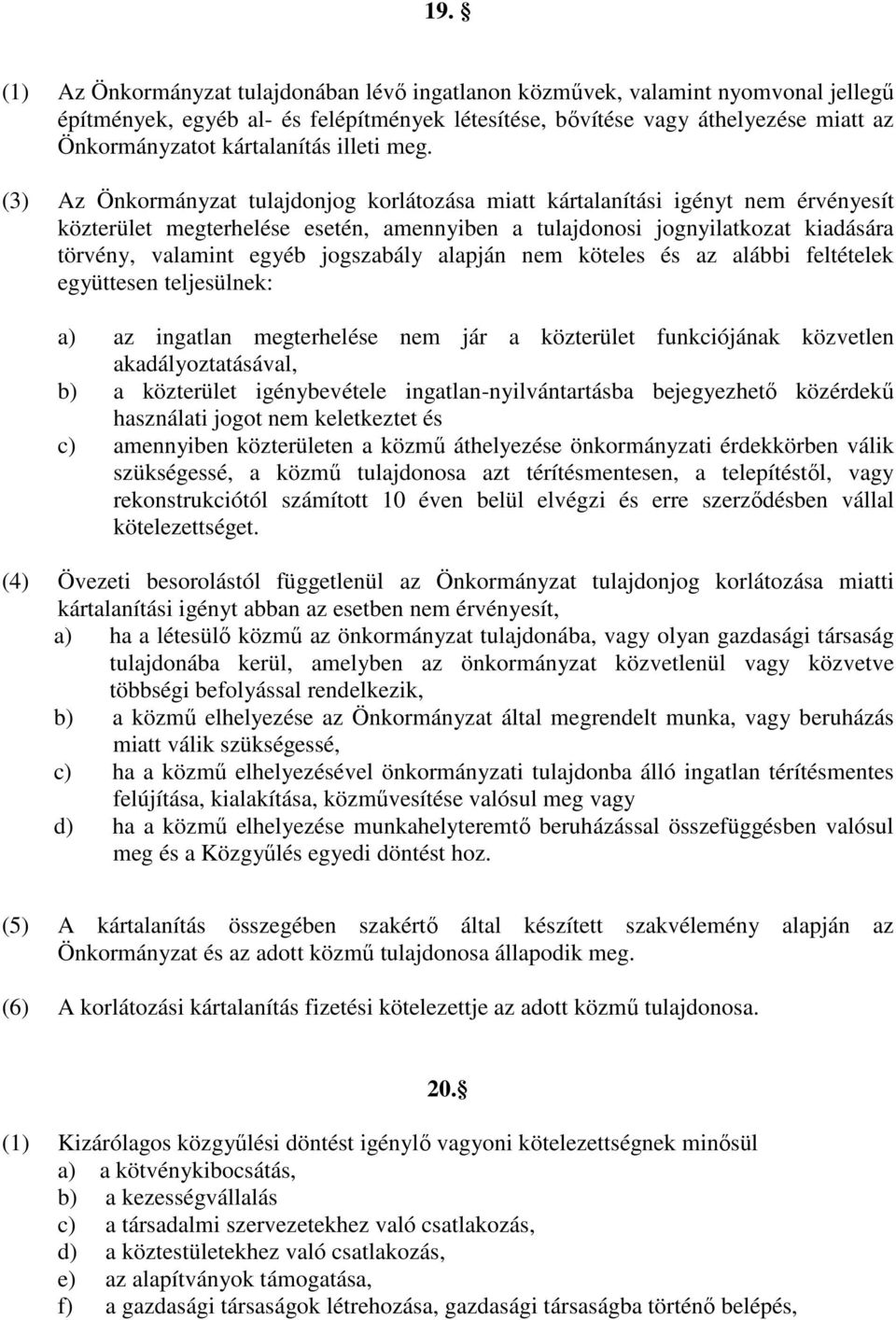 (3) Az Önkormányzat tulajdonjog korlátozása miatt kártalanítási igényt nem érvényesít közterület megterhelése esetén, amennyiben a tulajdonosi jognyilatkozat kiadására törvény, valamint egyéb