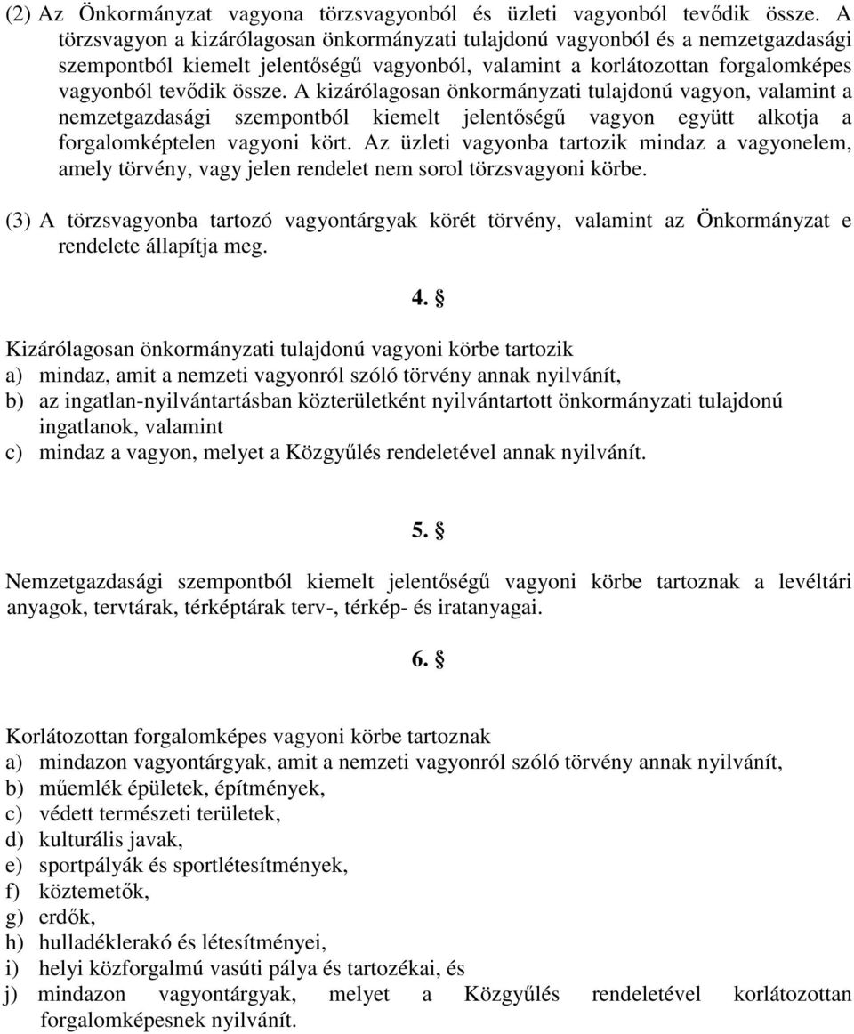 A kizárólagosan önkormányzati tulajdonú vagyon, valamint a nemzetgazdasági szempontból kiemelt jelentıségő vagyon együtt alkotja a forgalomképtelen vagyoni kört.