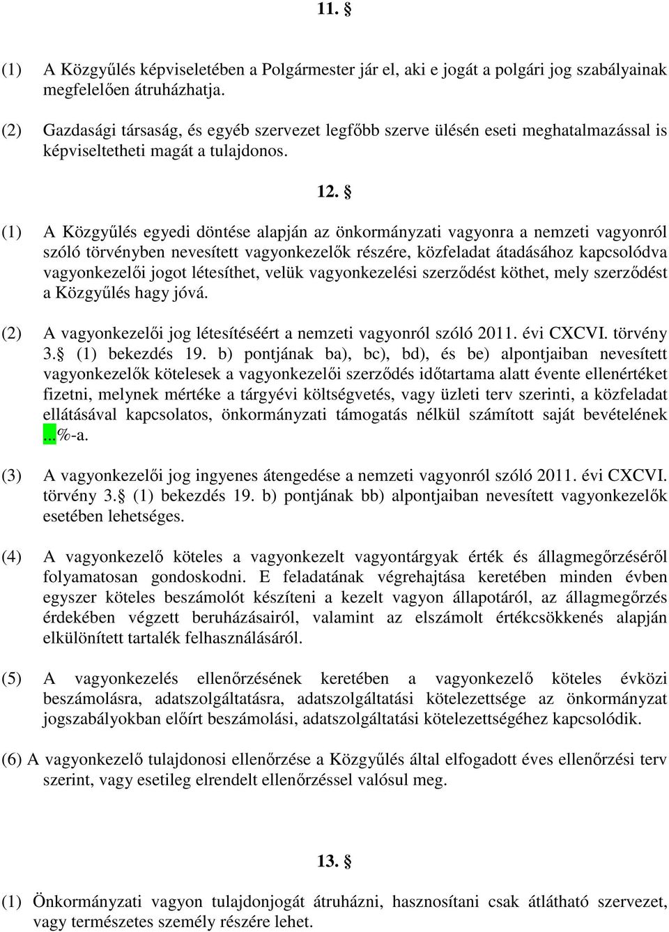 (1) A Közgyőlés egyedi döntése alapján az önkormányzati vagyonra a nemzeti vagyonról szóló törvényben nevesített vagyonkezelık részére, közfeladat átadásához kapcsolódva vagyonkezelıi jogot