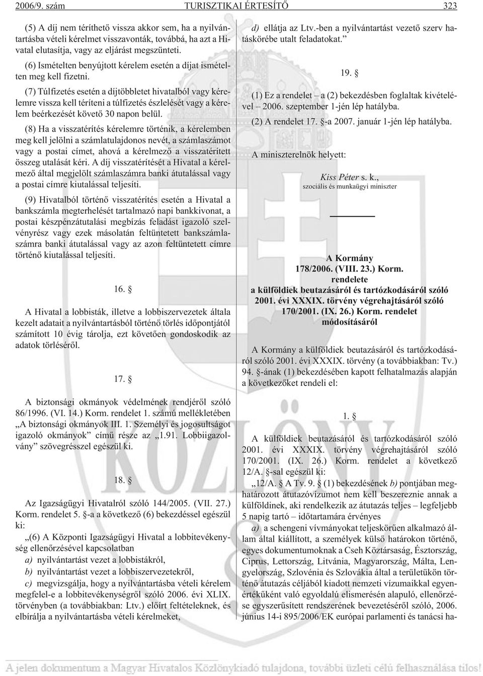 (7) Túlfizetés esetén a díjtöbbletet hivatalból vagy kérelemre vissza kell téríteni a túlfizetés észlelését vagy a kérelem beérkezését követõ 30 napon belül.