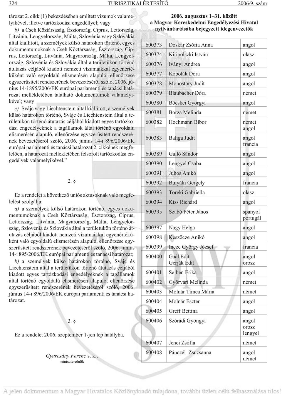 Szlovákia által kiállított, a személyek külsõ határokon történõ, egyes dokumentumoknak a Cseh Köztársaság, Észtország, Ciprus, Lettország, Litvánia, Magyarország, Málta, Lengyelország, Szlovénia és