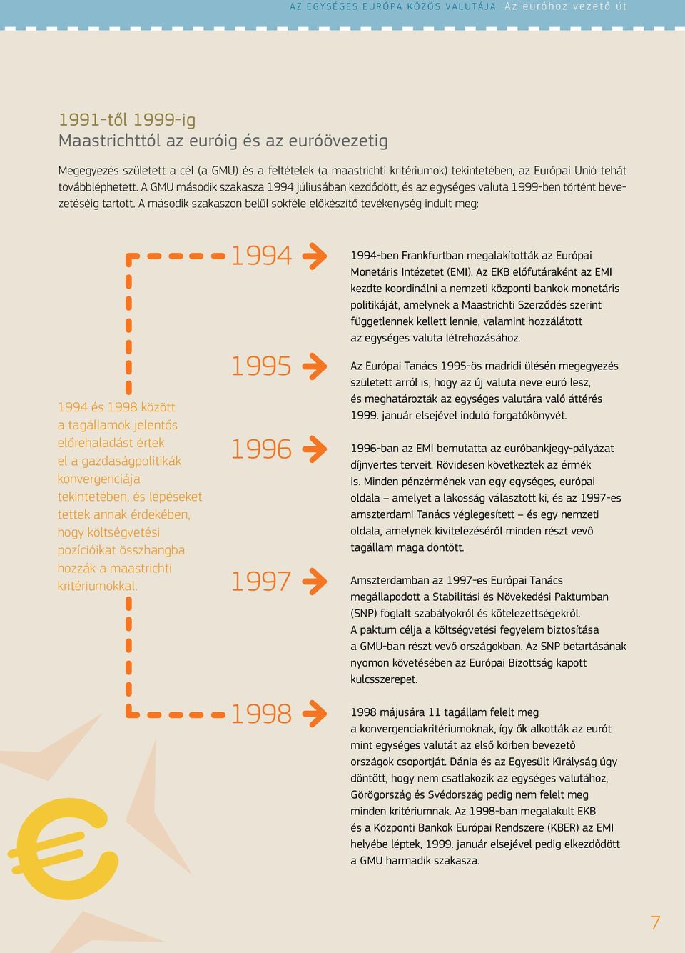 A második szakaszon belül sokféle előkészítő tevékenység indult meg: 1994 és 1998 között a tagállamok jelentős előrehaladást értek el a gazdaságpolitikák konvergenciája tekintetében, és lépéseket