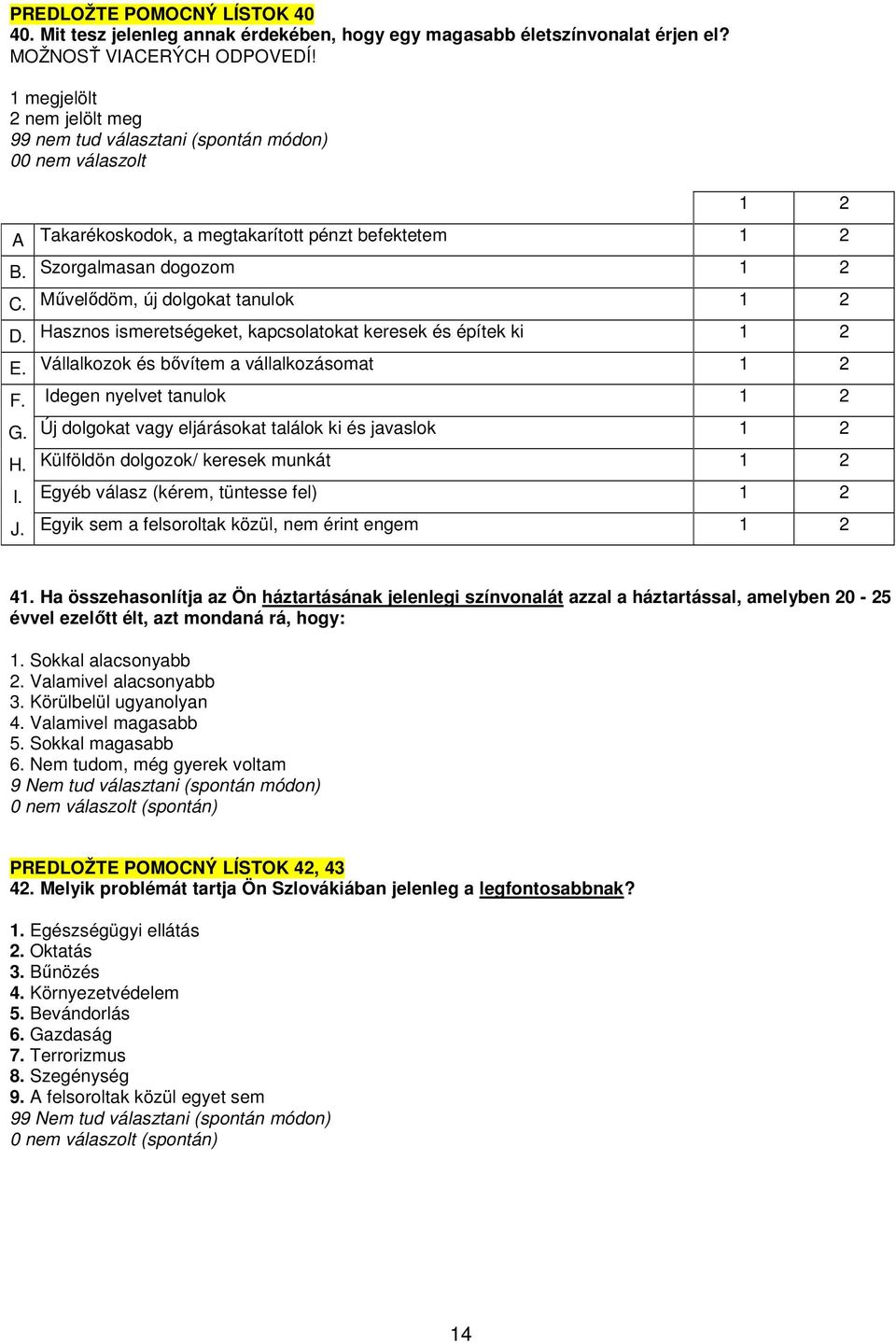 Mővelıdöm, új dolgokat tanulok 1 2 D. Hasznos ismeretségeket, kapcsolatokat keresek és építek ki 1 2 E. Vállalkozok és bıvítem a vállalkozásomat 1 2 F. Idegen nyelvet tanulok 1 2 G.