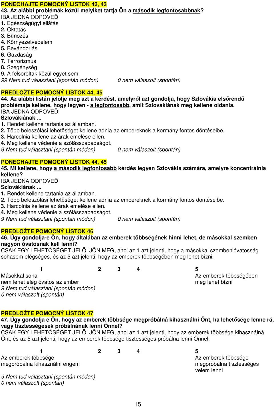 Az alábbi listán jelölje meg azt a kérdést, amelyrıl azt gondolja, hogy Szlovákia elsırendő problémája kellene, hogy legyen - a legfontosabb, amit Szlovákiának meg kellene oldania. IBA JEDNA ODPOVEĎ!