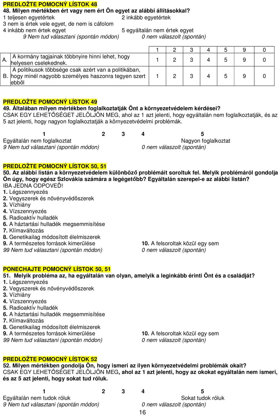 helyesen cselekednek. A politikusok többsége csak azért van a politikában, B. hogy minél nagyobb személyes haszonra tegyen szert ebbıl PREDLOŽTE POMOCNÝ LÍSTOK 49 49.