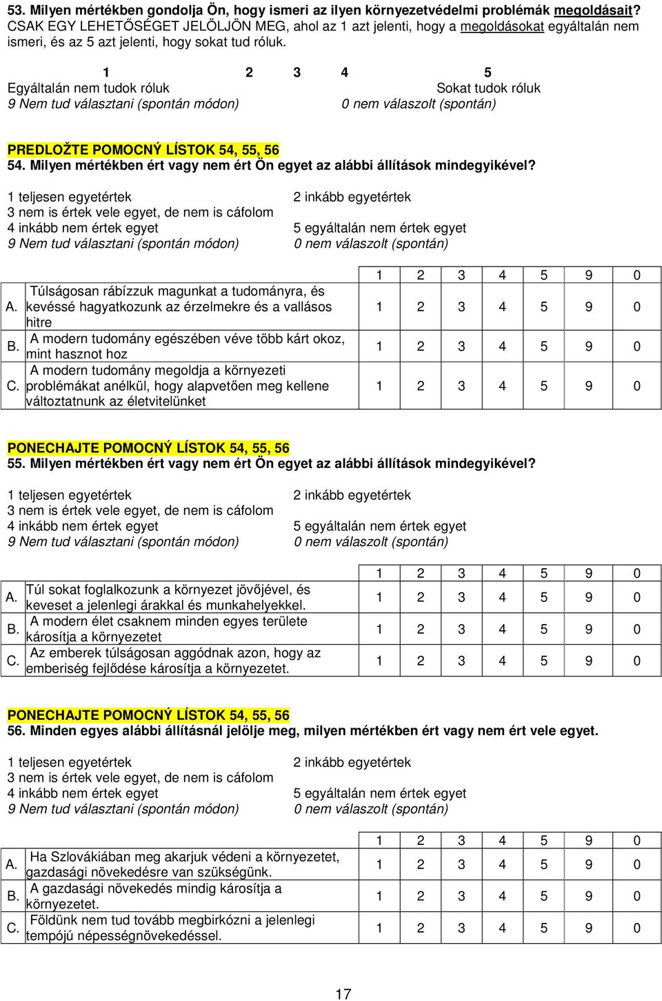 1 2 3 4 5 Egyáltalán nem tudok róluk Sokat tudok róluk PREDLOŽTE POMOCNÝ LÍSTOK 54, 55, 56 54. Milyen mértékben ért vagy nem ért Ön egyet az alábbi állítások mindegyikével?