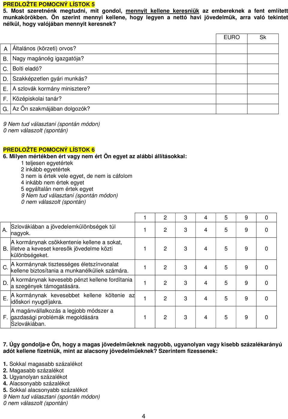 Bolti eladó? D. Szakképzetlen gyári munkás? E. A szlovák kormány minisztere? F. Középiskolai tanár? G. Az Ön szakmájában dolgozók? PREDLOŽTE POMOCNÝ LÍSTOK 6 6.