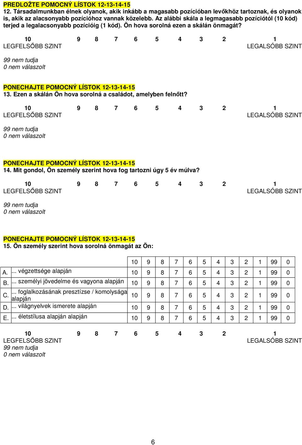 10 9 8 7 6 5 4 3 2 1 LEGFELSİBB SZINT LEGALSÓBB SZINT 99 nem tudja 0 nem válaszolt PONECHAJTE POMOCNÝ LÍSTOK 12-13-14-15 13. Ezen a skálán Ön hova sorolná a családot, amelyben felnıtt?