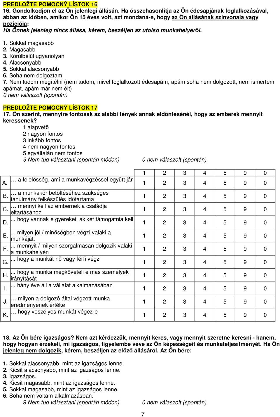 beszéljen az utolsó munkahelyérıl. 1. Sokkal magasabb 2. Magasabb 3. Körülbelül ugyanolyan 4. Alacsonyabb 5. Sokkal alacsonyabb 6. Soha nem dolgoztam 7.