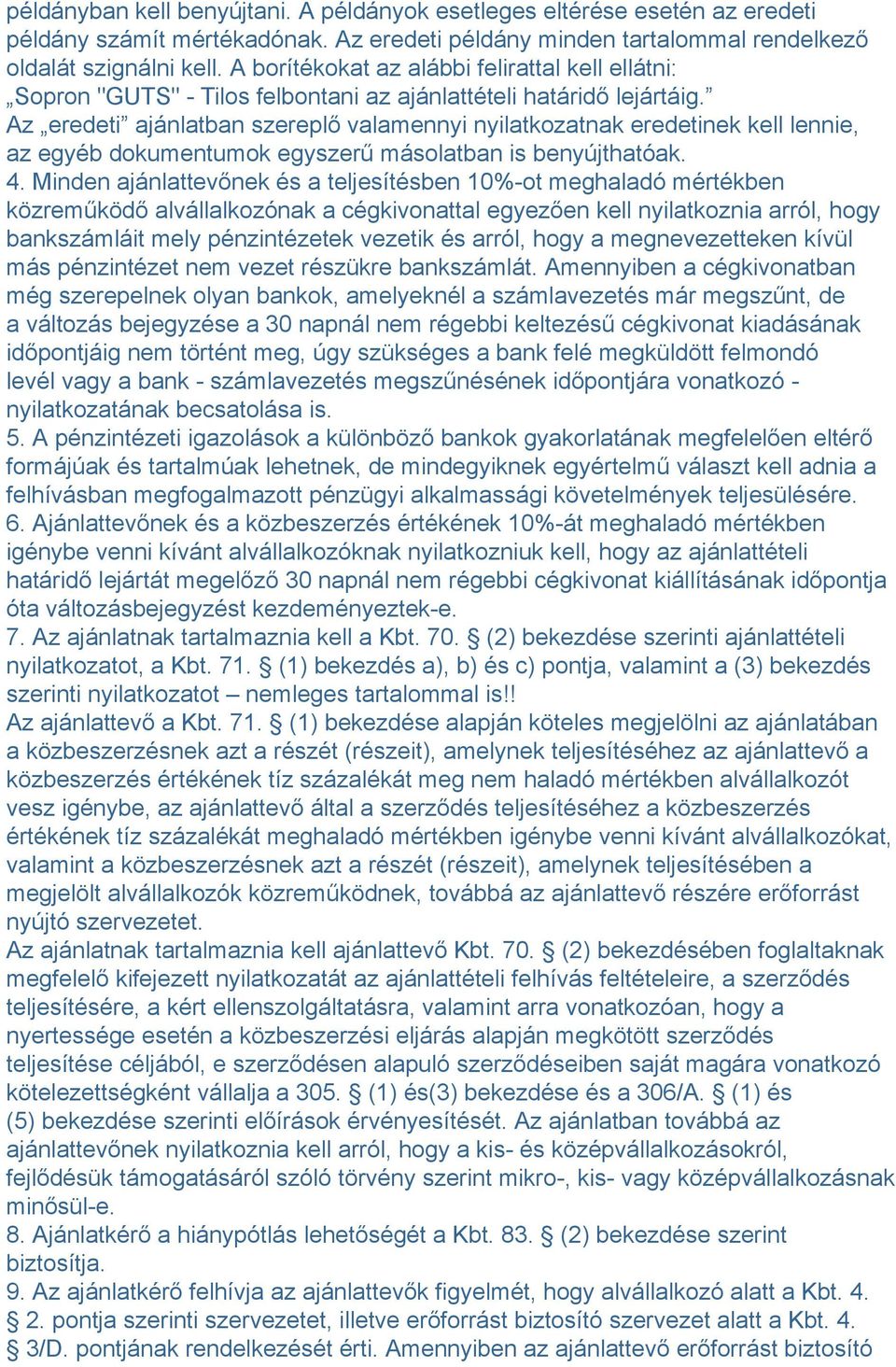 Az eredeti ajánlatban szereplő valamennyi nyilatkozatnak eredetinek kell lennie, az egyéb dokumentumok egyszerű másolatban is benyújthatóak. 4.