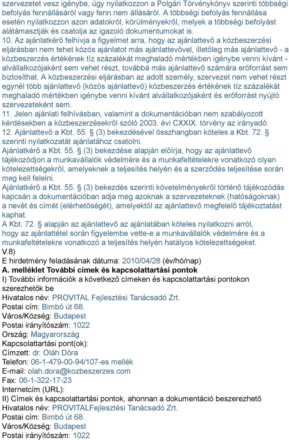 Az ajánlatkérő felhívja a figyelmet arra, hogy az ajánlattevő a közbeszerzési eljárásban nem tehet közös ajánlatot más ajánlattevővel, illetőleg más ajánlattevő - a közbeszerzés értékének tíz