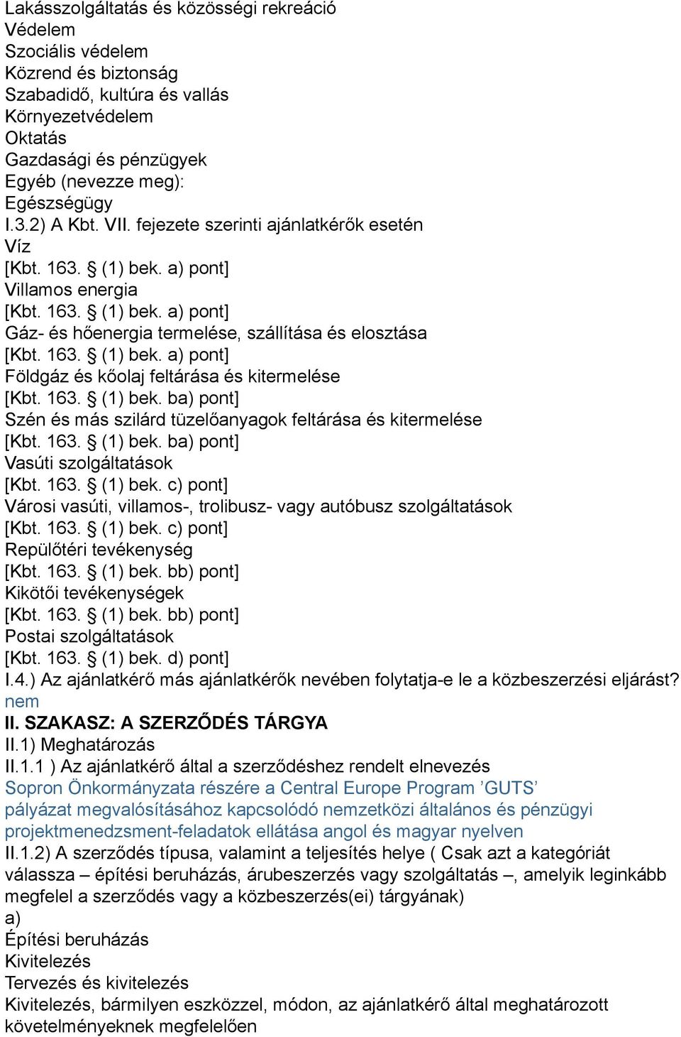 163. (1) bek. ba) pont] Szén és más szilárd tüzelőanyagok feltárása és kitermelése [Kbt. 163. (1) bek. ba) pont] Vasúti szolgáltatások [Kbt. 163. (1) bek. c) pont] Városi vasúti, villamos-, trolibusz- vagy autóbusz szolgáltatások [Kbt.