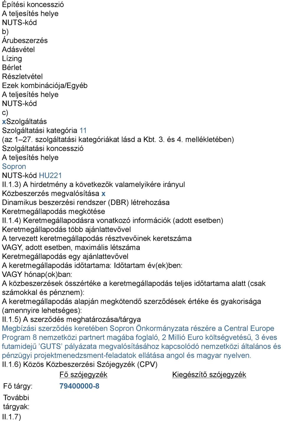 1.4) Keretmegállapodásra vonatkozó információk (adott esetben) Keretmegállapodás több ajánlattevővel A tervezett keretmegállapodás résztvevőinek keretszáma VAGY, adott esetben, maximális létszáma