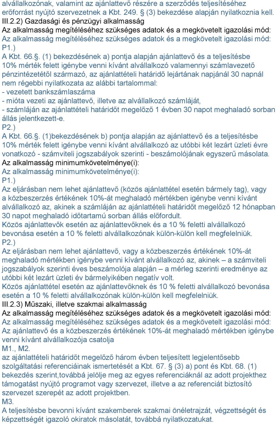 2) Gazdasági és pénzügyi alkalmasság Az alkalmasság megítéléséhez szükséges adatok és a megkövetelt igazolási mód: Az alkalmasság megítéléséhez szükséges adatok és a megkövetelt igazolási mód: P1.