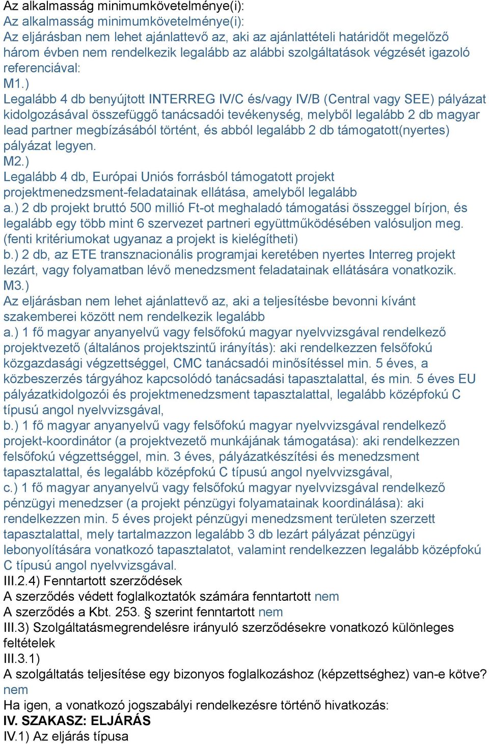 ) Legalább 4 db benyújtott INTERREG IV/C és/vagy IV/B (Central vagy SEE) pályázat kidolgozásával összefüggő tanácsadói tevékenység, melyből legalább 2 db magyar lead partner megbízásából történt, és