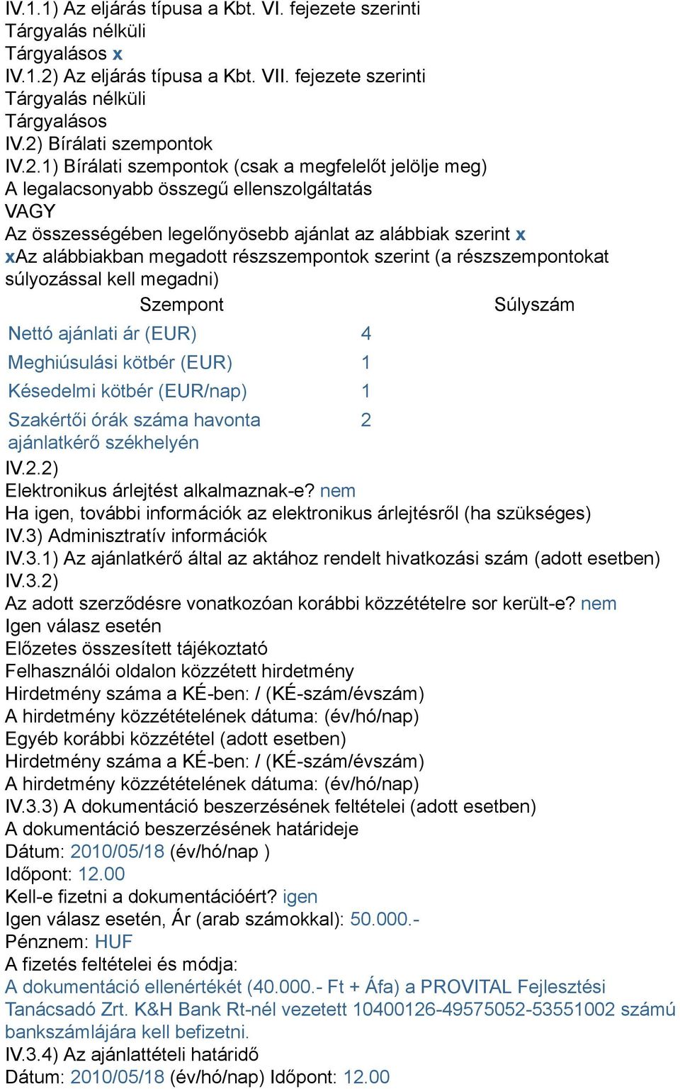 alábbiakban megadott részszempontok szerint (a részszempontokat súlyozással kell megadni) Szempont Súlyszám Nettó ajánlati ár (EUR) 4 Meghiúsulási kötbér (EUR) 1 Késedelmi kötbér (EUR/nap) 1