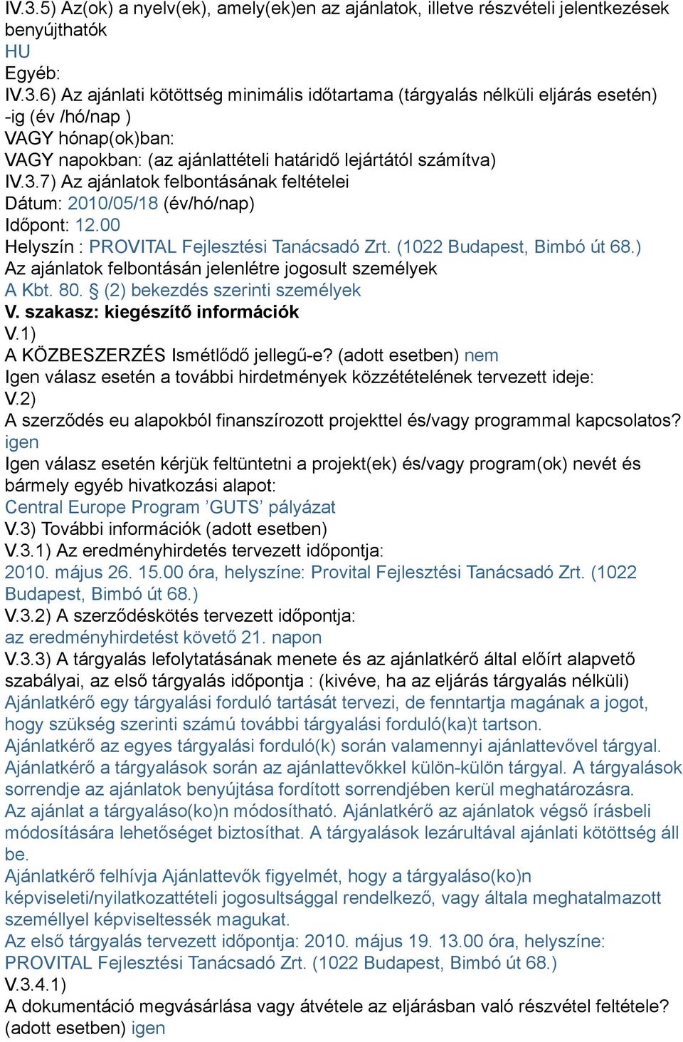 ) Az ajánlatok felbontásán jelenlétre jogosult személyek A Kbt. 80. (2) bekezdés szerinti személyek V. szakasz: kiegészítő információk V.1) A KÖZBESZERZÉS Ismétlődő jellegű-e?