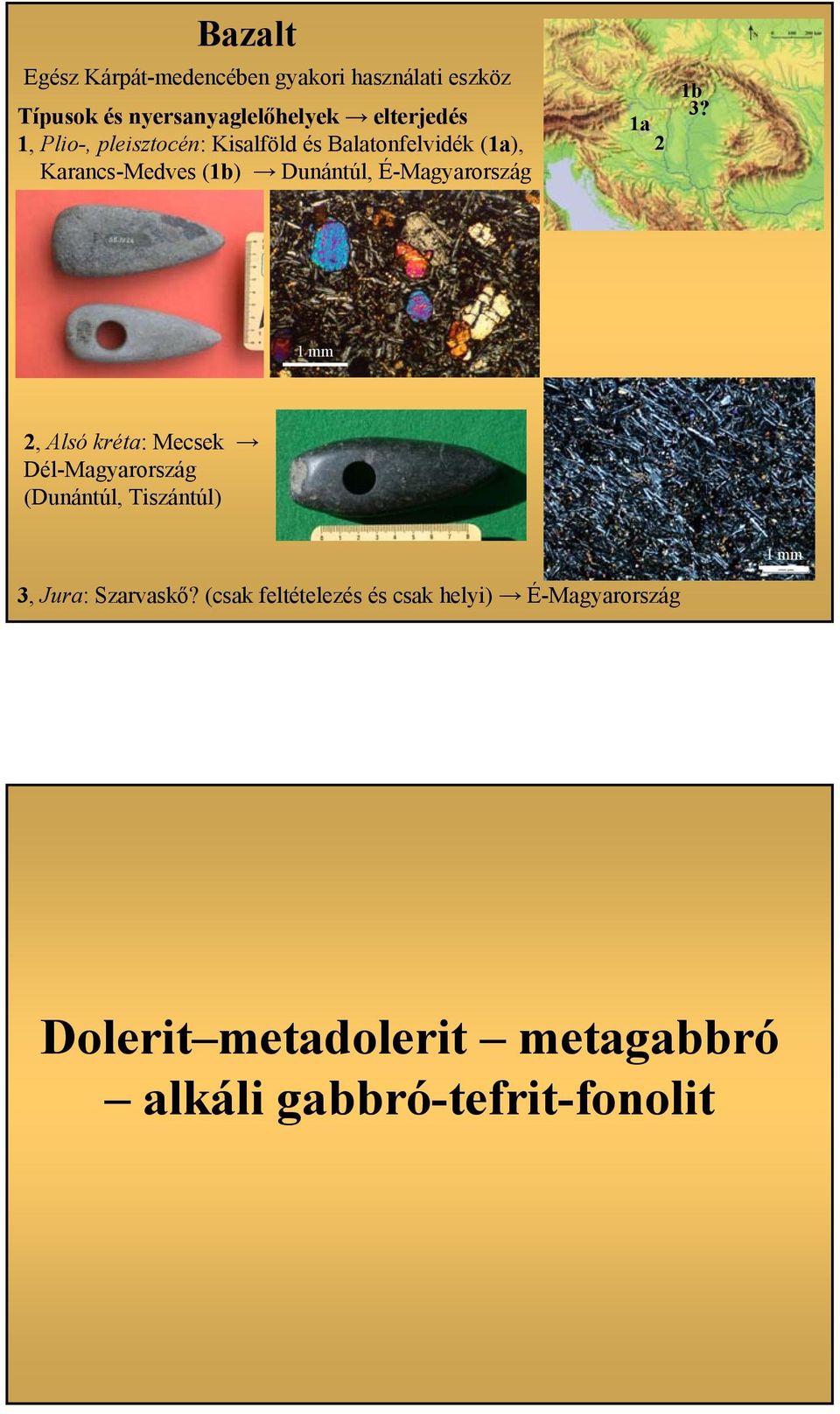 2 1b 3? 1 mm 2, Alsó kréta: Mecsek Dél-Magyarország (Dunántúl, Tiszántúl) 1 mm 3, Jura: Szarvaskő?