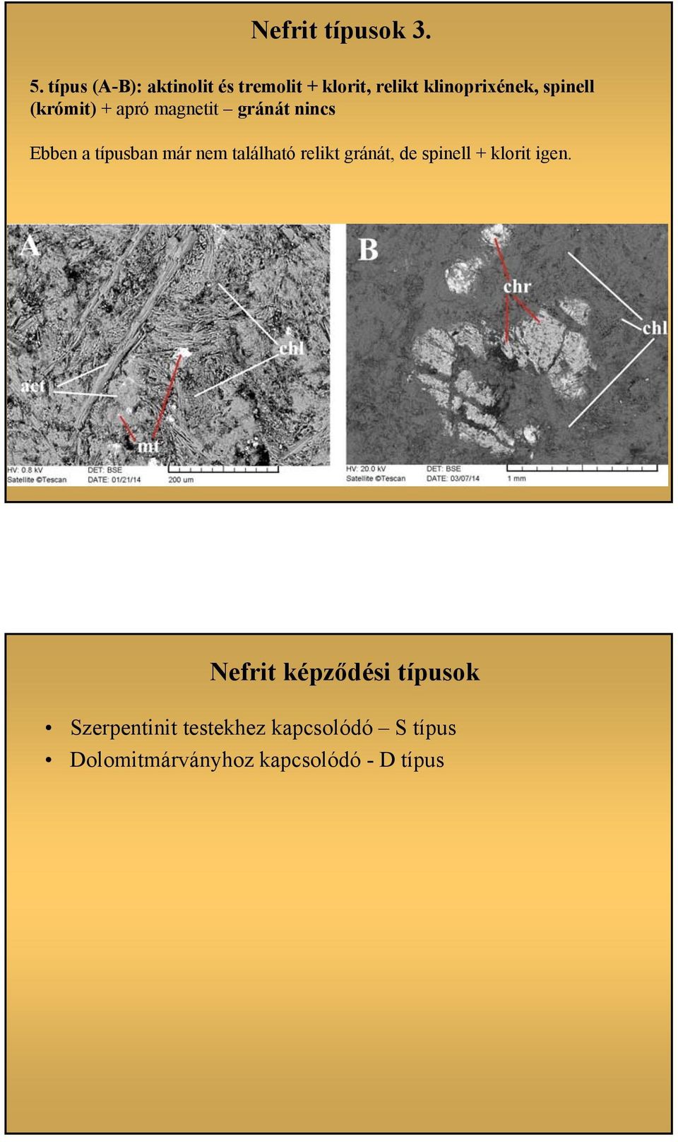 (krómit) + apró magnetit gránát nincs Ebben a típusban már nem található