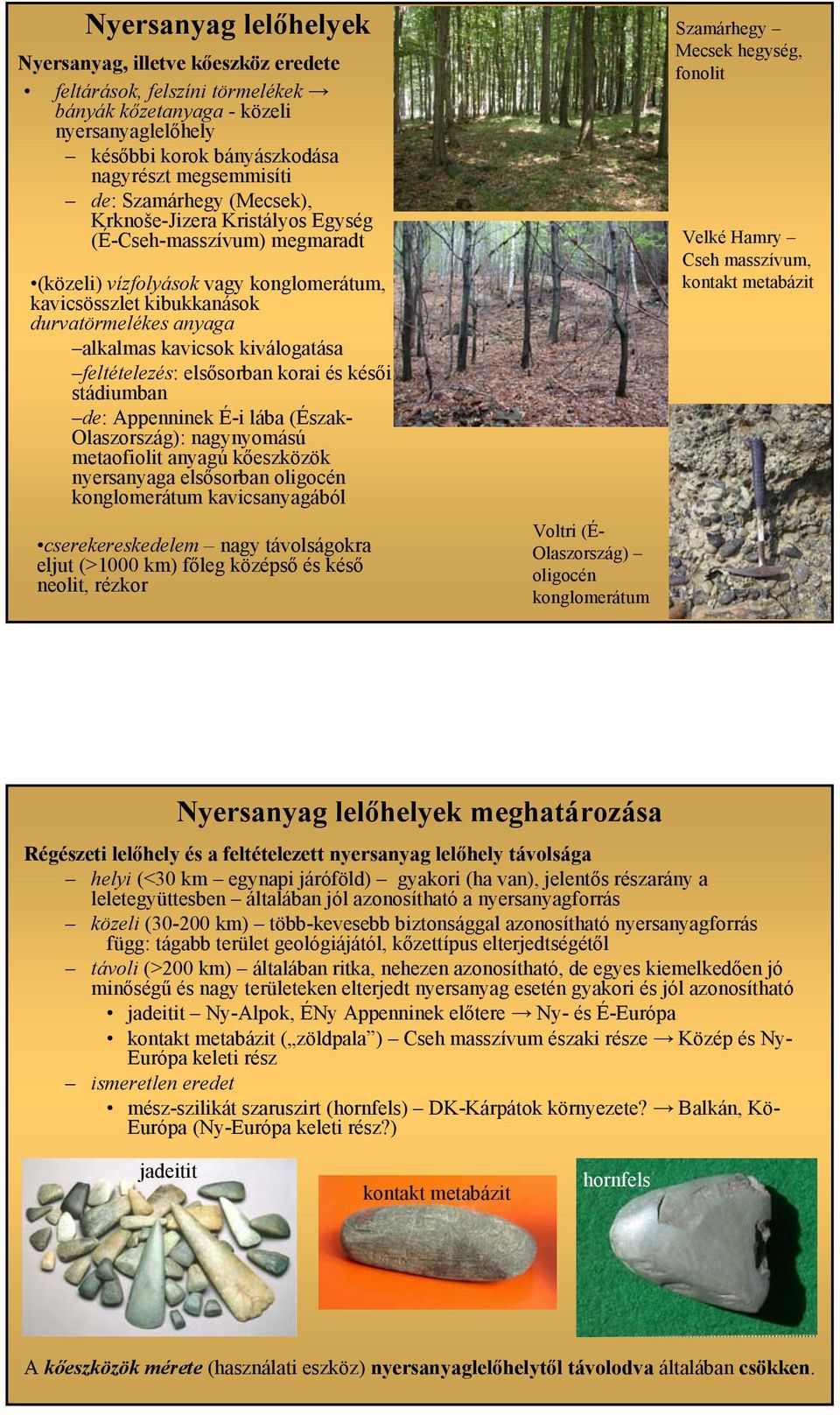 kiválogatása feltételezés: elsősorban korai és késői stádiumban de: Appenninek É-i lába (Észak- Olaszország): nagynyomású metaofiolit anyagú kőeszközök nyersanyaga elsősorban oligocén konglomerátum