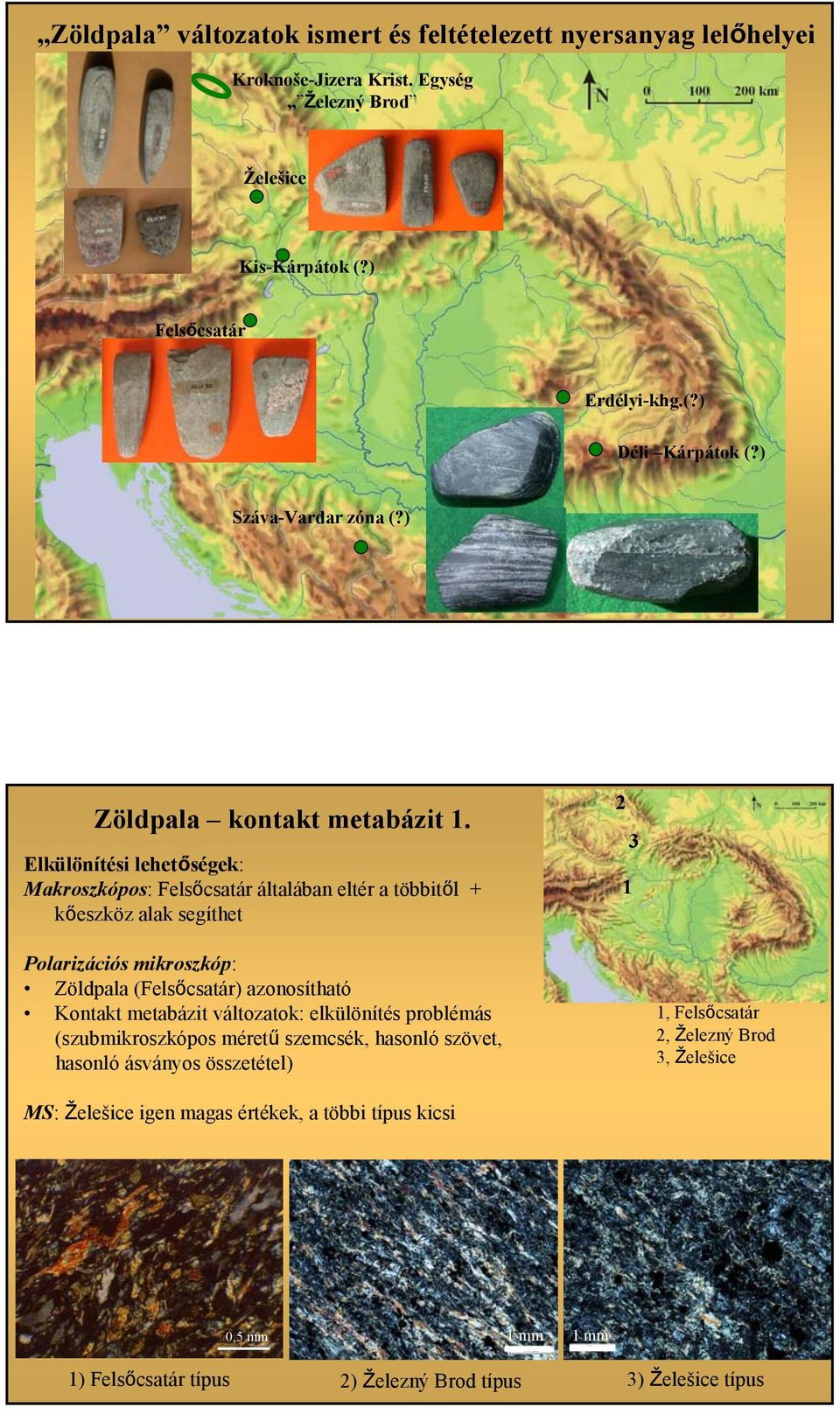 Elkülönítési lehetőségek: Makroszkópos: Felsőcsatár általában eltér a többitől + kőeszköz alak segíthet 2 1 3 Polarizációs mikroszkóp: Zöldpala (Felsőcsatár) azonosítható